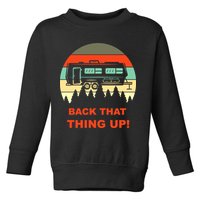 Back That Thing Up Funny Camper Rv Meme Camping Van Boondock Funny Gift Toddler Sweatshirt