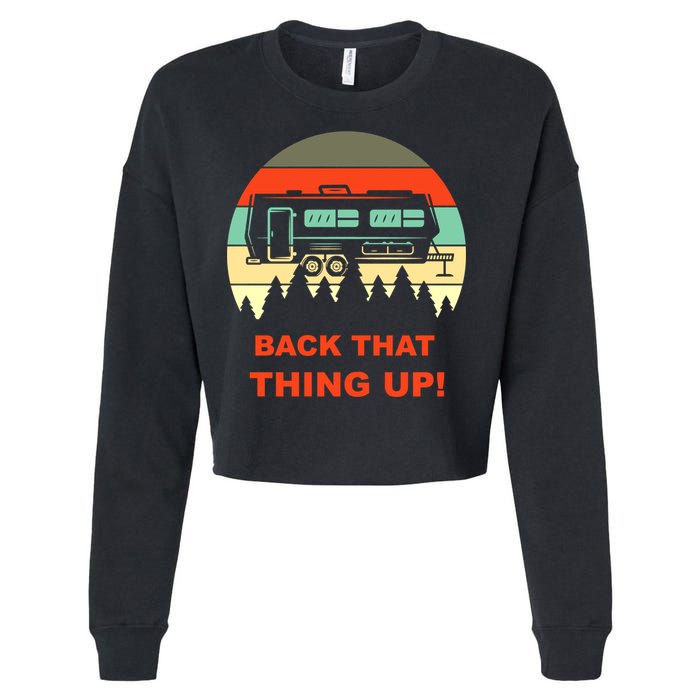 Back That Thing Up Funny Camper Rv Meme Camping Van Boondock Funny Gift Cropped Pullover Crew