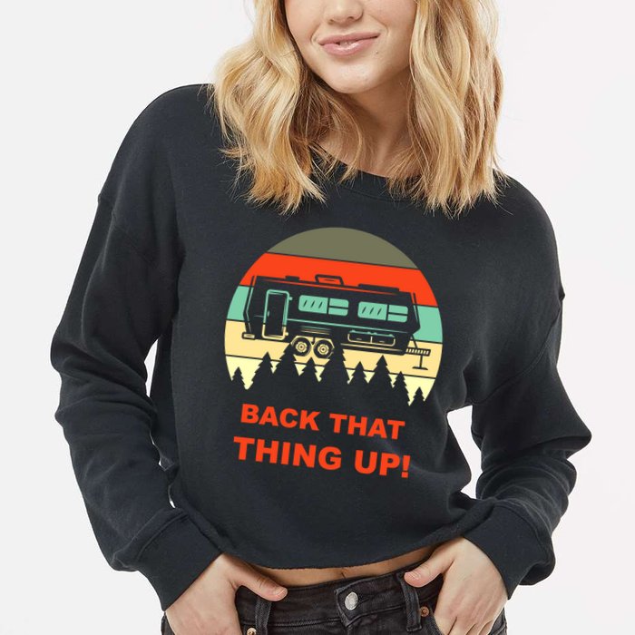 Back That Thing Up Funny Camper Rv Meme Camping Van Boondock Funny Gift Cropped Pullover Crew