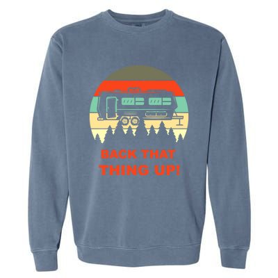 Back That Thing Up Funny Camper Rv Meme Camping Van Boondock Funny Gift Garment-Dyed Sweatshirt