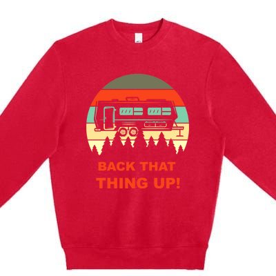 Back That Thing Up Funny Camper Rv Meme Camping Van Boondock Funny Gift Premium Crewneck Sweatshirt