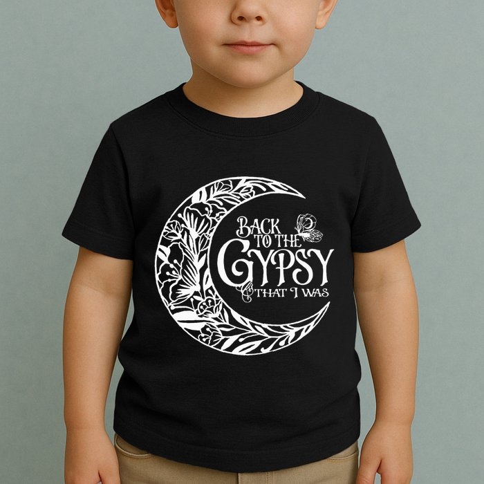 Back to The Gypsy That I Was Toddler T-Shirt