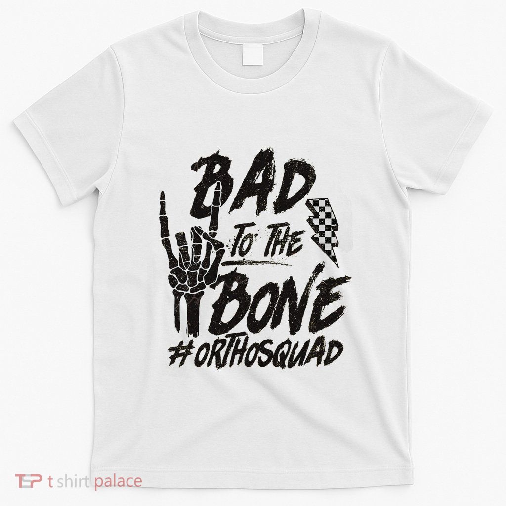 Bad To The Bone Ortho Squad Orthopedic Nurse Trauma Nurse T-Shirt