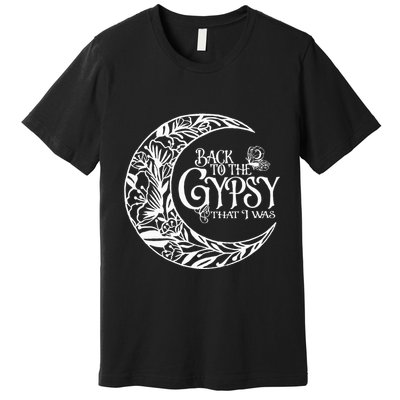 Back To The Gypsy That I Was Premium T-Shirt