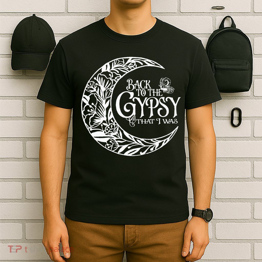 Back To The Gypsy That I Was T-Shirt