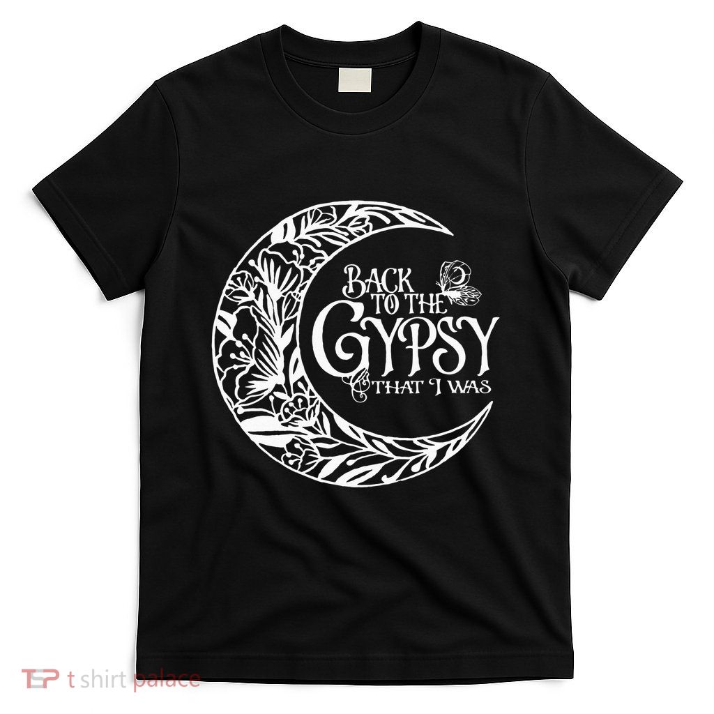 Back To The Gypsy That I Was T-Shirt