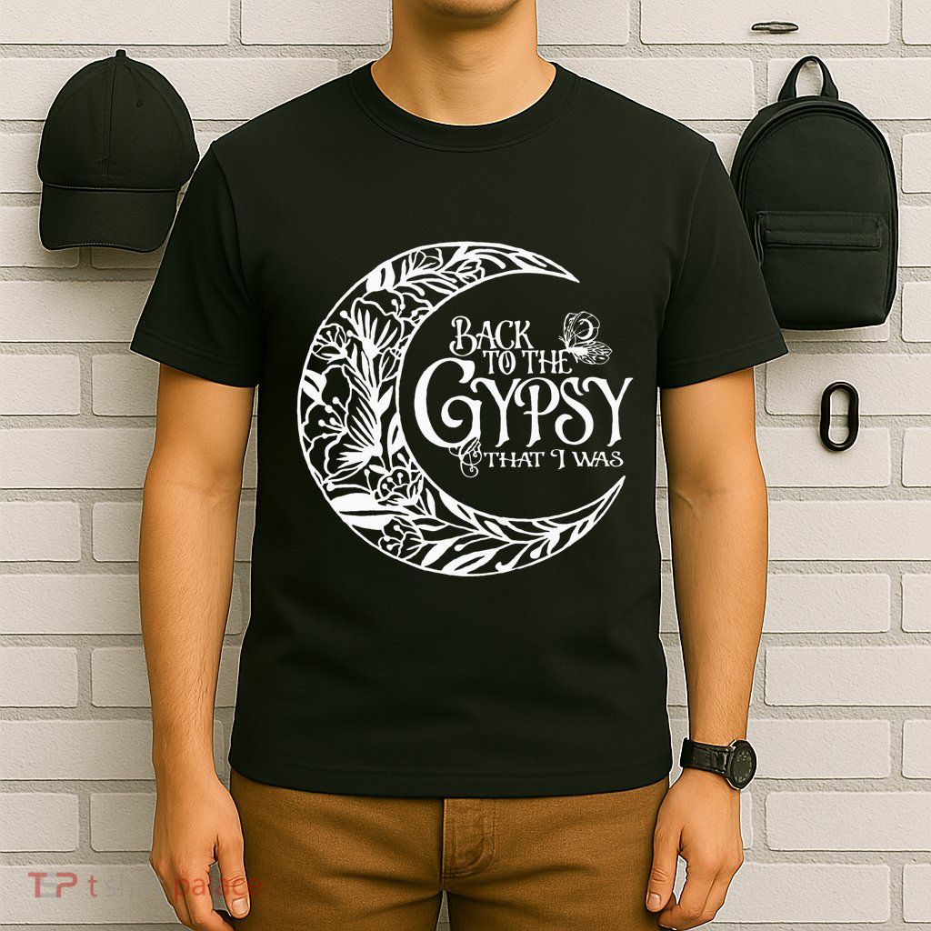 Back To The Gypsy That I Was T-Shirt