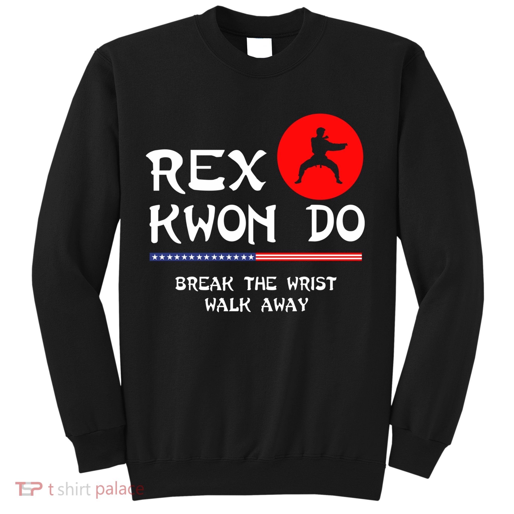 Break The Wrist Walk Away Rex Kwon Do Sweatshirt