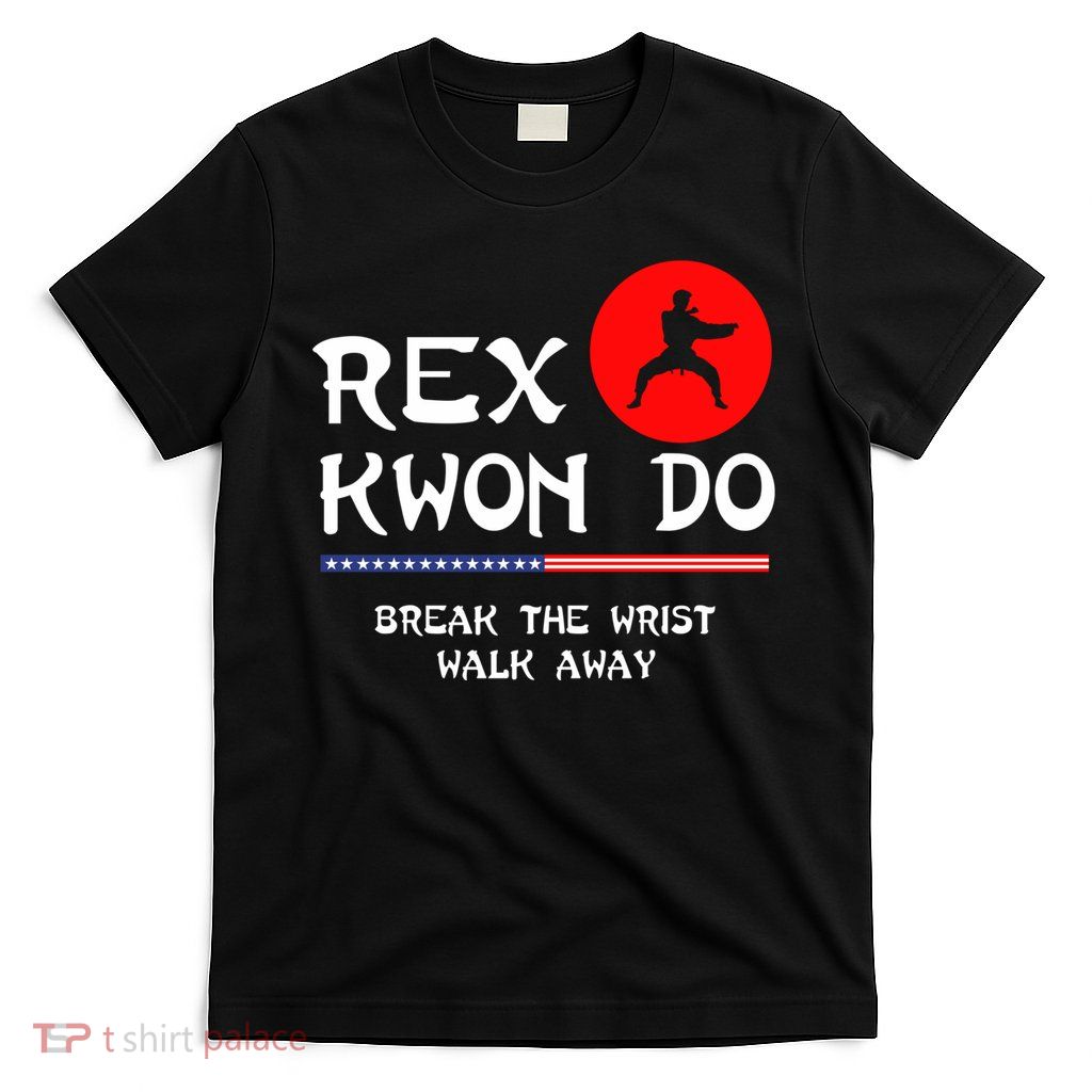 Break The Wrist Walk Away Rex Kwon Do T-Shirt