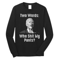 Biden Two Words Who Shit My Pants Funny Antibiden Long Sleeve Shirt