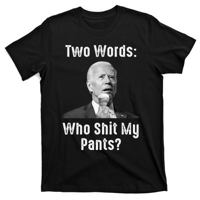 Biden Two Words Who Shit My Pants Funny Antibiden T-Shirt