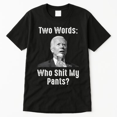 Biden Two Words Who Shit My Pants Funny Antibiden Tall T-Shirt