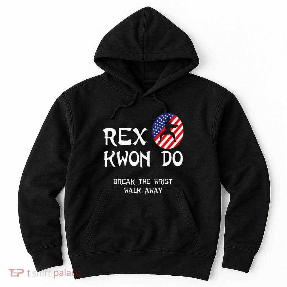 Break The Wrist Walk Away Rex Kwon Do Hoodie