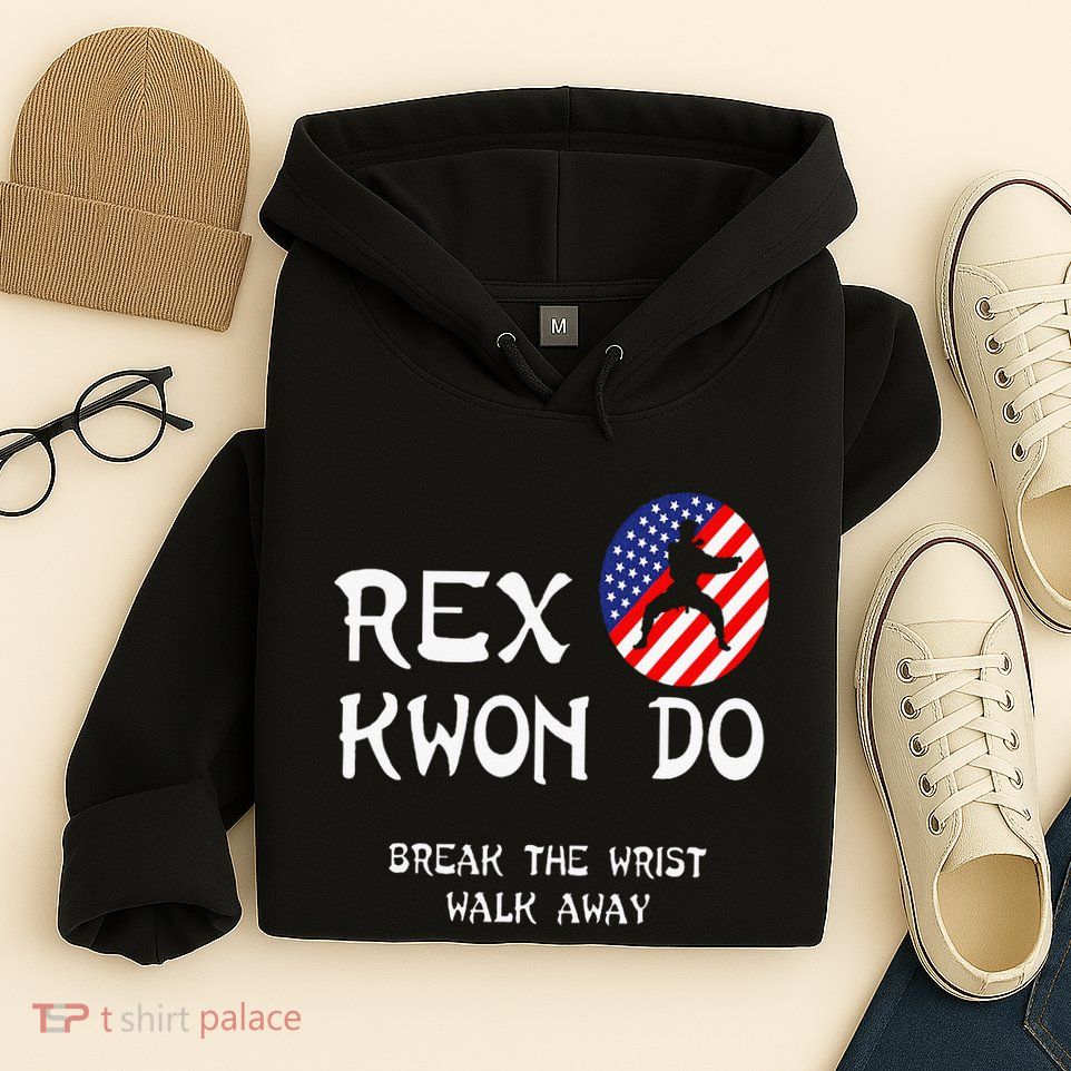 Break The Wrist Walk Away Rex Kwon Do Hoodie