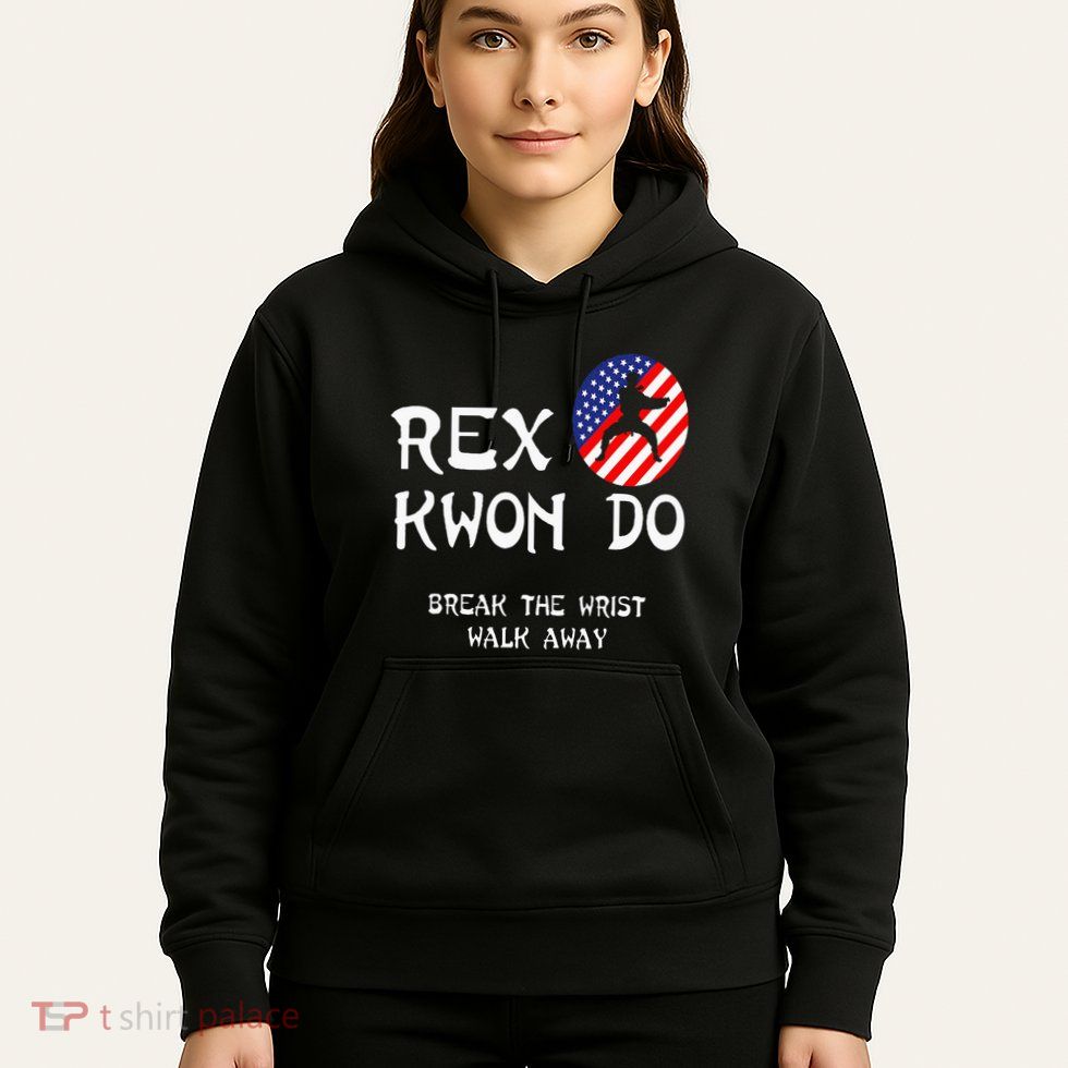 Break The Wrist Walk Away Rex Kwon Do Hoodie