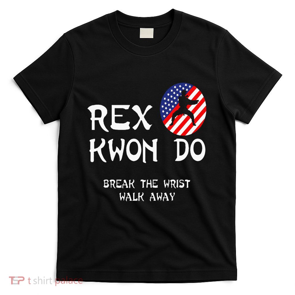 Break The Wrist Walk Away Rex Kwon Do T-Shirt