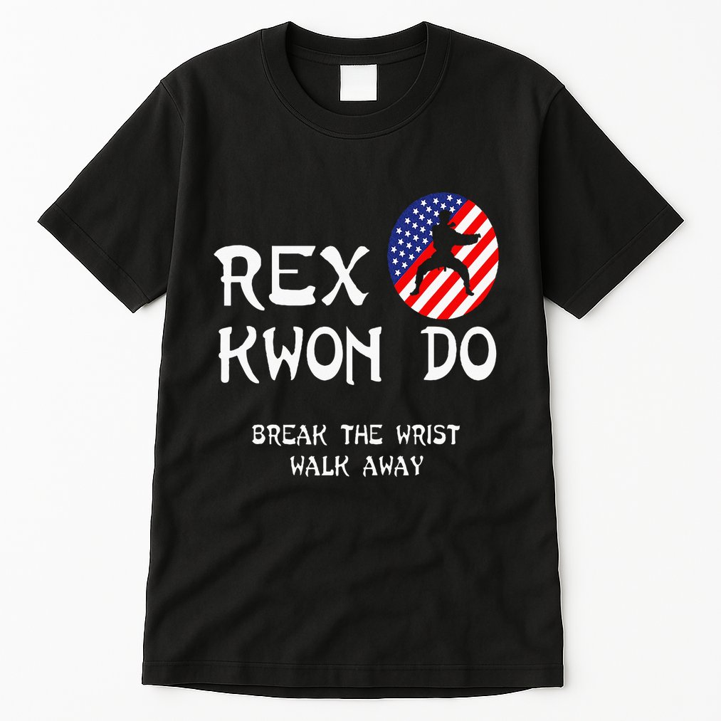 Break The Wrist Walk Away Rex Kwon Do Tall T-Shirt