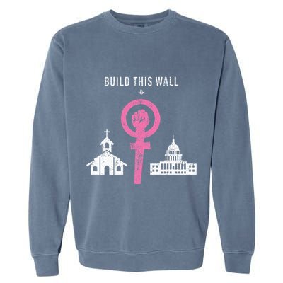Build This Wall Separate Church And State Garment-Dyed Sweatshirt