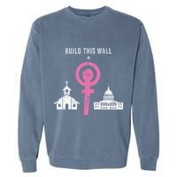 Build This Wall Separate Church And State Garment-Dyed Sweatshirt
