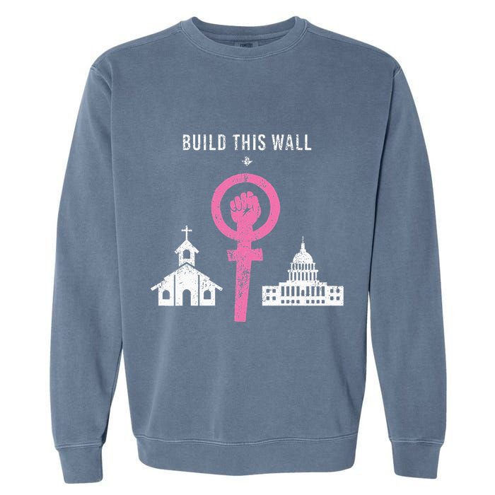 Build This Wall Separate Church And State Garment-Dyed Sweatshirt