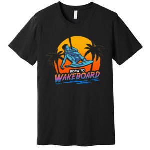 Born To Wakeboard Cool Wakeboarder Premium T-Shirt