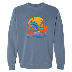 Born To Wakeboard Cool Wakeboarder Garment-Dyed Sweatshirt