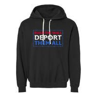 Build The Wall Deport Them All Garment-Dyed Fleece Hoodie
