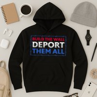 Build The Wall Deport Them All Hoodie