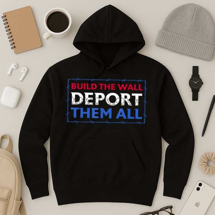 Build The Wall Deport Them All Hoodie