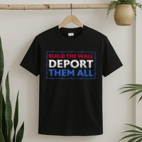 Build The Wall Deport Them All T-Shirt