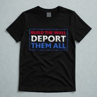 Build The Wall Deport Them All T-Shirt