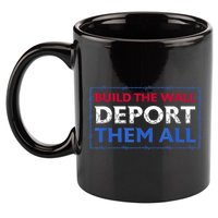 Build The Wall Deport Them All 11oz C Handle Ceramic Mug