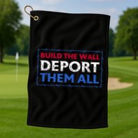Build The Wall Deport Them All Golf Towel