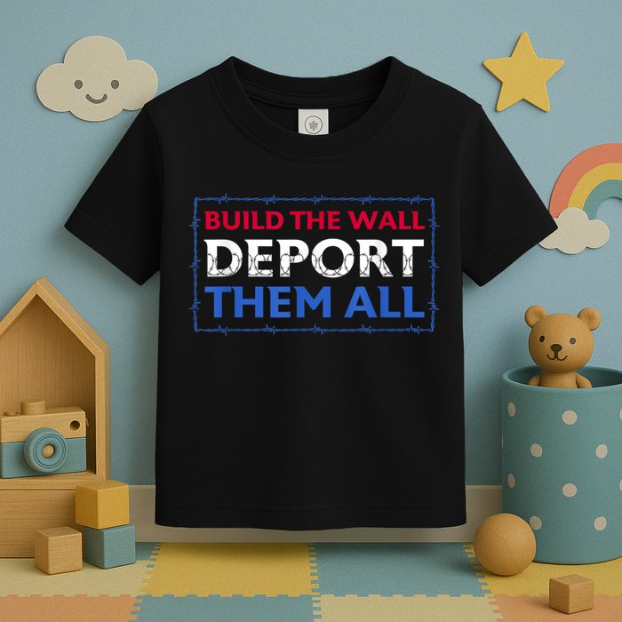 Build The Wall Deport Them All Toddler T-Shirt