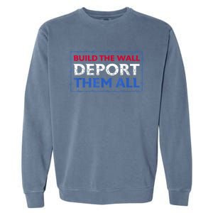 Build The Wall Deport Them All Garment-Dyed Sweatshirt