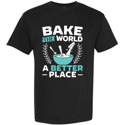 Bake The World A Better Place Bakers Baking Gift Garment-Dyed Heavyweight T-Shirt