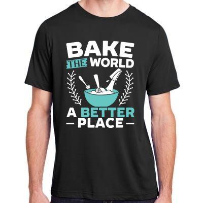 Bake The World A Better Place Bakers Baking Gift Adult ChromaSoft Performance T-Shirt