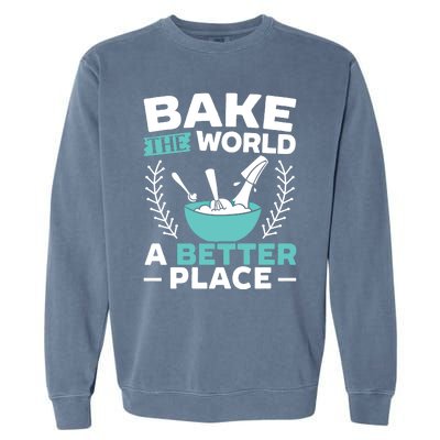 Bake The World A Better Place Bakers Baking Gift Garment-Dyed Sweatshirt