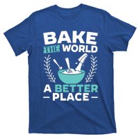 Bake The World A Better Place Bakers Baking Gift T-Shirt