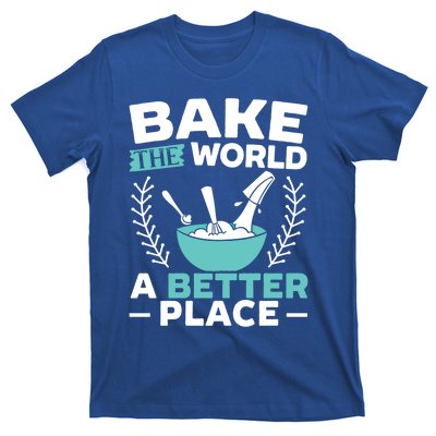 Bake The World A Better Place Bakers Baking Gift T-Shirt