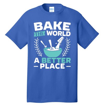 Bake The World A Better Place Bakers Baking Gift Tall T-Shirt