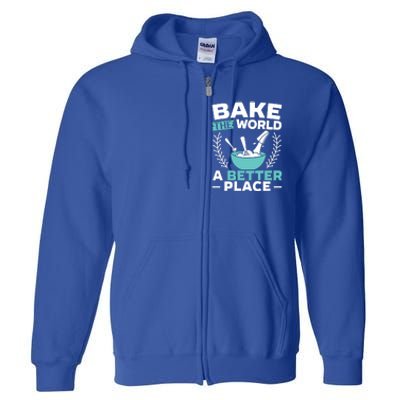 Bake The World A Better Place Bakers Baking Gift Full Zip Hoodie