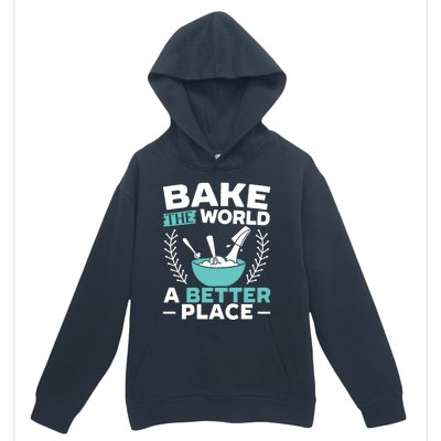 Bake The World A Better Place Bakers Baking Gift Urban Pullover Hoodie