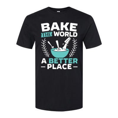 Bake The World A Better Place Bakers Baking Gift Softstyle CVC T-Shirt