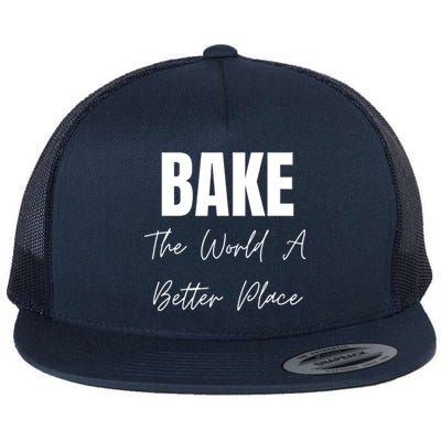 Bake The World A Better Place Gift Flat Bill Trucker Hat