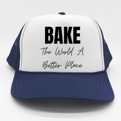 Bake The World A Better Place Gift Trucker Hat