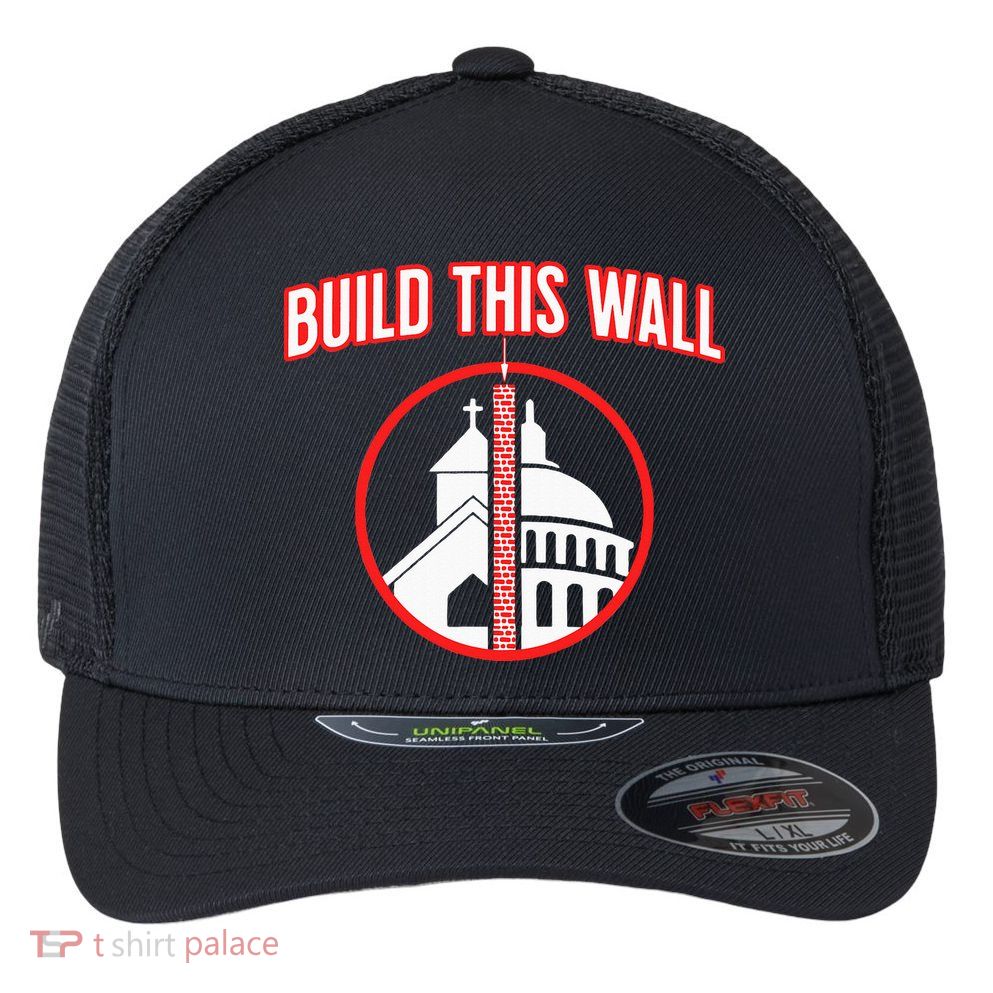 Build This Wall Separation Of Church And State Flexfit Unipanel Trucker Cap
