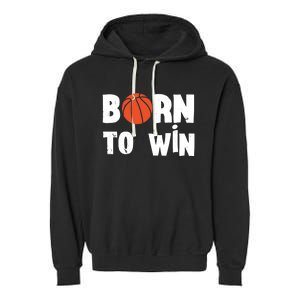 Born To Win Basketball Bball Baller Playing Basketball Garment-Dyed Fleece Hoodie