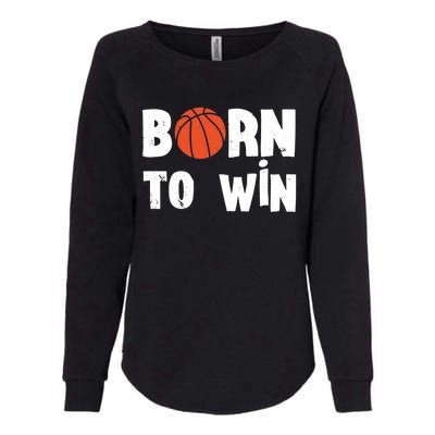 Born To Win Basketball Bball Baller Playing Basketball Womens California Wash Sweatshirt