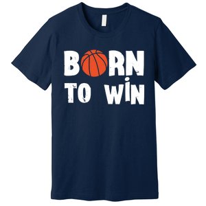 Born To Win Basketball Bball Baller Playing Basketball Premium T-Shirt